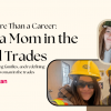 Building More Than a Career: Being a Mom in the Skilled Trades