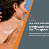 How Much Sunscreen Should You Use? A Kelowna Doctor Explains the Teaspoon Rule